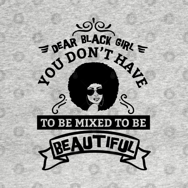 Dear black girl you don't have to be mixed to be beautiful by UrbanLifeApparel